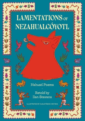 Lamentations of Nezahualcóyotl: Nahuatl Poems by NezahualcÃ³yotl