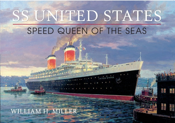 SS United States: Speed Queen of the Seas by Miller, William H.
