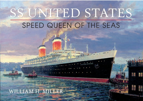 SS United States: Speed Queen of the Seas by Miller, William H.
