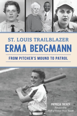 St. Louis Trailblazer Erma Bergmann: From Pitcher's Mound to Patrol by Treacy, Mrs Patricia