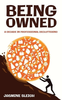Being Owned: A Decade in Professional Decluttering by Sleigh, Jasmine