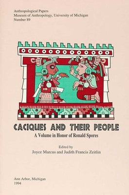 Caciques and Their People: A Volume in Honor of Ronald Spores Volume 89 by Marcus, Joyce