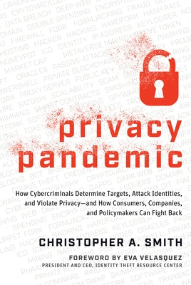 Privacy Pandemic: How Cybercriminals Determine Targets, Attack Identities, and Violate Privacy--And How Consumers, Companies, and Policymakers Can Fig by Smith, Christopher A.