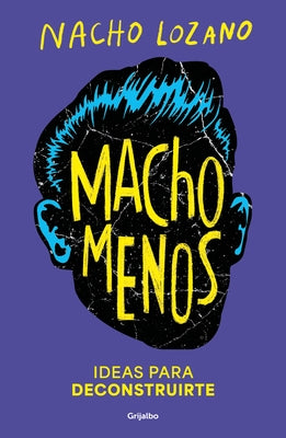 Macho Menos: Ideas Para Deconstruirte/ Less Machism by Lozano, Nacho