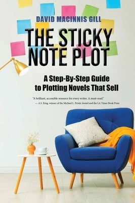 The Sticky Note Plot: A Step-by-Step. Guide to Plotting Novels That Sell by Gill, David Macinnis