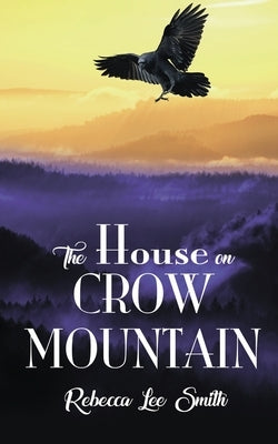 The House on Crow Mountain by Smith, Rebecca Lee