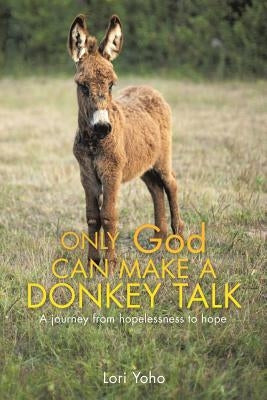 Only God Can Make a Donkey Talk by Yoho, Lori