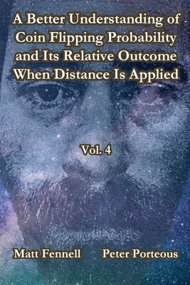 A Better Understanding of Coin Flipping Probability and Its Relative Outcome When Distance Is Applied, Vol. 4 by Fennell, Matt