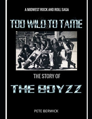 Too Wild to Tame: The Story of the Boyzz by Berwick, Pete