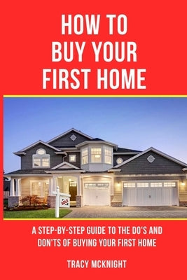 How to Buy Your First Home by McKnight, Tracy