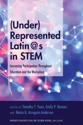 (Under)Represented Latin@s in STEM: Increasing Participation Throughout Education and the Workplace by Medina, Yolanda