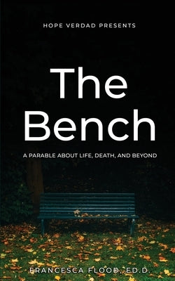 Hope Verdad Presents: The Bench A Parable About Life, Death, and Beyond by Flood, Francesca