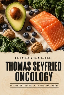 Thomas Seyfried Oncology: The Dietary Approach to Fighting Cancer by Weil