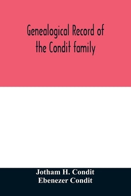 Genealogical record of the Condit family, descendants of John Conditt, a native of Great Britain, who settled in Newark, N.J., 1678 to 1885 by H. Condit, Jotham