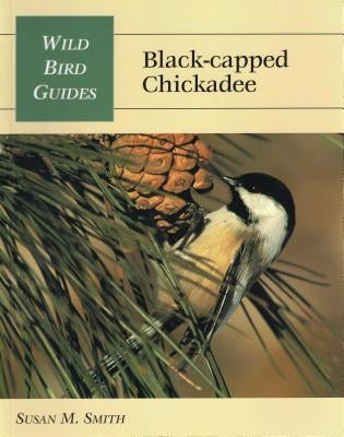 Wild Bird Guide: Black-Capped Chickadee by Smith, Susan M.