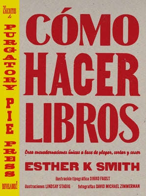 Cómo Hacer Libros: Crea Encuadernaciones Únicas a Base de Plegar, Cortar Y Coser by Smith, Esther K.