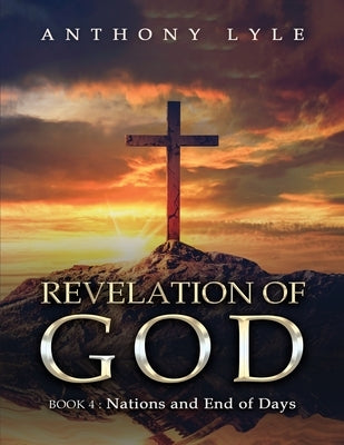 Revelation of God: Book 4 Nations and End of Days by Lyle, Anthony