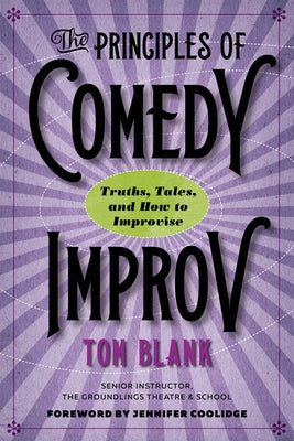 The Principles of Comedy Improv: Truths, Tales, and How to Improvise by Blank, Tom