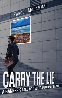 Carry The Lie: A Banker's Tale of Deceit and Consequence by Mohammad, Farooq