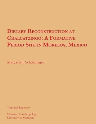 Dietary Reconstruction at Chalcatzingo: A Formative Period Site in Morelos, Mexico Volume 9 by Schoeninger, Margaret J.