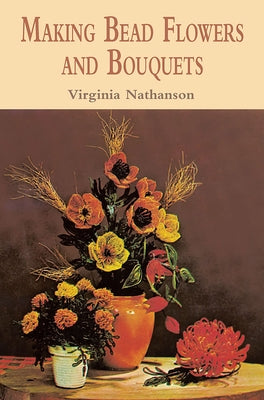 Making Bead Flowers and Bouquets by Nathanson, Virginia