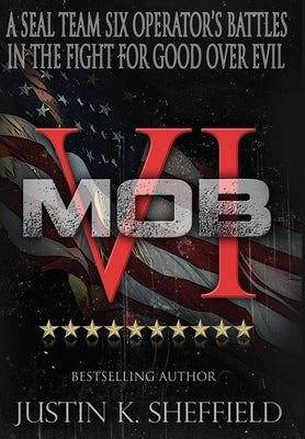 Mob VI: A Seal Team Six Operator's Battles in the Fight for Good over Evil by Sheffield, Justin K.