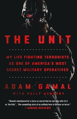 The Unit: My Life Fighting Terrorists as One of America's Most Secret Military Operatives by Gamal, Adam