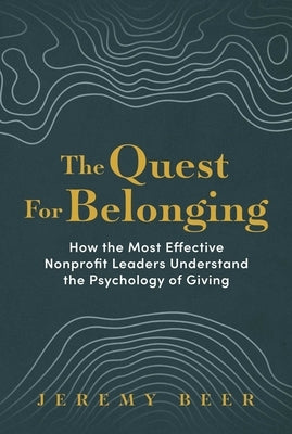 The Quest for Belonging: How the Most Effective Nonprofit Leaders Understand the Psychology of Giving by Beer, Jeremy