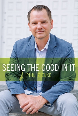 Seeing the Good in It by Zielke, Phil