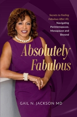 Absolutely Fabulous: Secrets to Feeling Fabulous After 40, Navigating Perimenopause, Menopause, and Beyond by Jackson, Gail N.