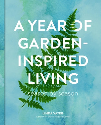 A Year of Garden-Inspired Living: Season by Season by Vater, Linda