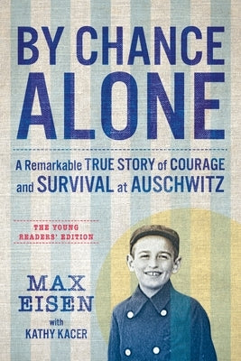 By Chance Alone: The Young Readers' Edition: A Remarkable True Story of Courage and Survival at Auschwitz by Eisen, Max