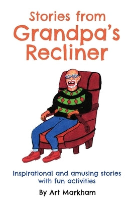 Stories from Grandpa's Recliner: Inspirational and amusing stories with fun activities by Markham, Art