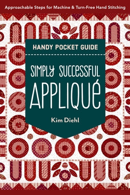 Simply Successful Appliqué Handy Pocket Guide: Approachable Steps for Machine & Turn-Free Hand Stitching by Diehl, Kim