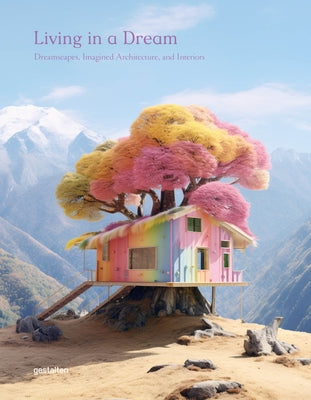 Living in a Dream: Dreamscapes, Imagined Architecture, and Interiors by Gestalten