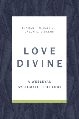 Love Divine: A Wesleyan Systematic Theology by McCall, Thomas H.