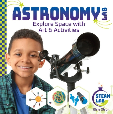 Astronomy Lab: Explore Space with Art & Activities: Explore Space with Art & Activities by Olson, Elsie