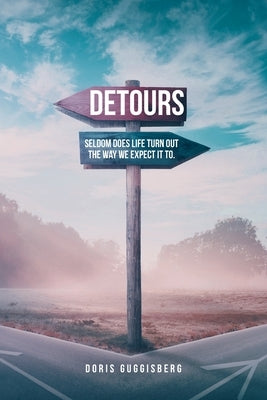 Detours: Seldom does life turn out the way we expect it to. by Guggisberg, Doris