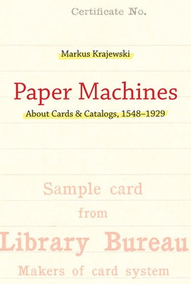 Paper Machines: About Cards & Catalogs, 1548-1929 by Krajewski, Markus