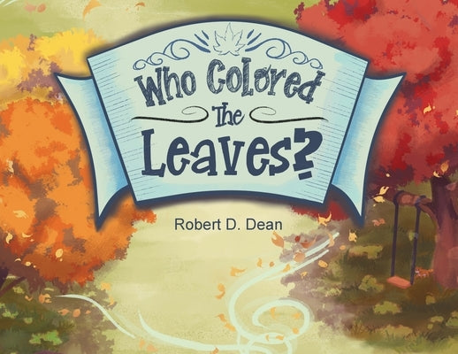 Who Colored the Leaves?: A Bedtime Story for Children (and grown-ups too!) by Dean, Robert D.