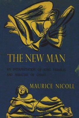 The New Man: An Interpretation of Some Parables and Miracles of Christ by Nicoll, Maurice