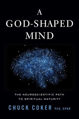 A God-Shaped Mind: The Neuroscientific Path to Spiritual Maturity by Coker, Chuck
