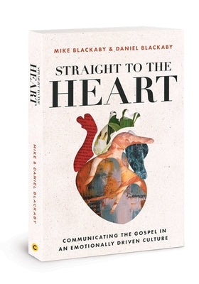 Straight to the Heart: Communicating the Gospel in an Emotionally Driven Culture by Blackaby, Daniel