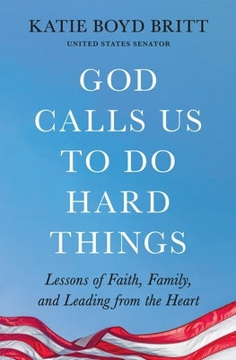 God Calls Us to Do Hard Things: Lessons of Faith, Family, and Leading from the Heart by Britt, Katie