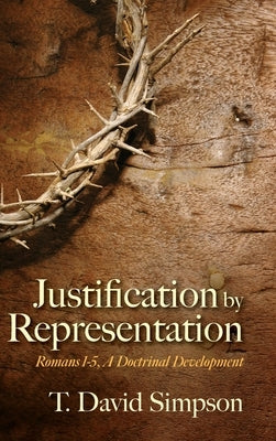 Justification by Representation: Romans 1-5, A Doctrinal Development by Simpson, T. David