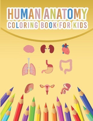 Human Anatomy Coloring Book For Kids: My First Human Body Parts And Human Anatomy Coloring Book For Kids 4-8 Years Old Children's Science Books Great by Publication, Sheenerjon Press