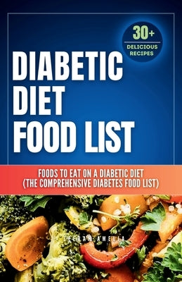 Diabetic Diet Food List: Foods to Eat on a Diabetic Diet (The comprehensive diabetes food list)With 30+ Delicious Days of Low-Carb & Low-Sugar by Amelia, Zeerah