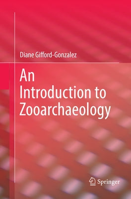 An Introduction to Zooarchaeology by Gifford-Gonzalez, Diane