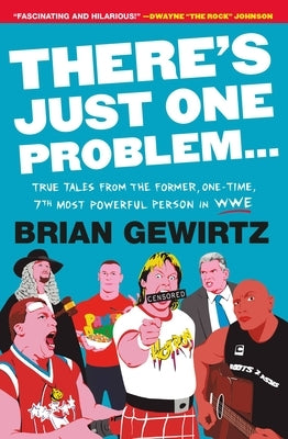 There's Just One Problem...: True Tales from the Former, One-Time, 7th Most Powerful Person in Wwe by Gewirtz, Brian