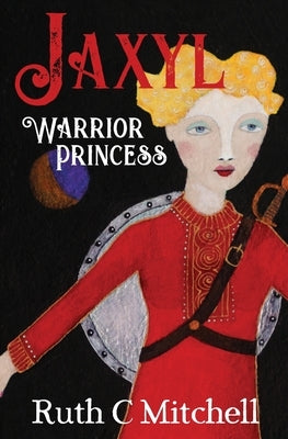 Jaxyl Warrior Princess: A Daring Adventure Tale of Lust, Love and Duty by Mitchell, Ruth C.